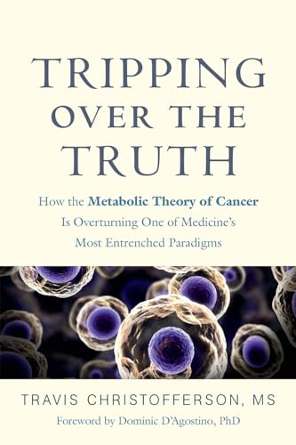 Tripping over the Truth: How the Metabolic Theory of Cancer Is Overturning One of Medicine's Most Entrenched Paradigms von Chelsea Green Publishing Company