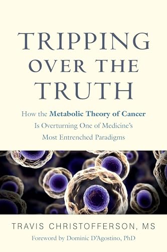 Tripping over the Truth: How the Metabolic Theory of Cancer Is Overturning One of Medicine's Most Entrenched Paradigms von Chelsea Green Publishing Company