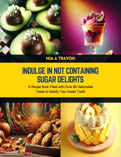 Indulge in Not Containing Sugar Delights: A Recipe Book Filled with Over 80 Delectable Treats to Satisfy Your Sweet Tooth von Independently published
