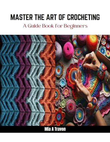 Master the Art of Crocheting: A Guide Book for Beginners