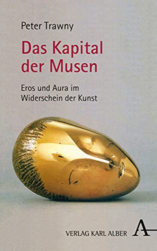 Das Kapital der Musen: Eros und Aura im Widerschein der Kunst von Alber Karl