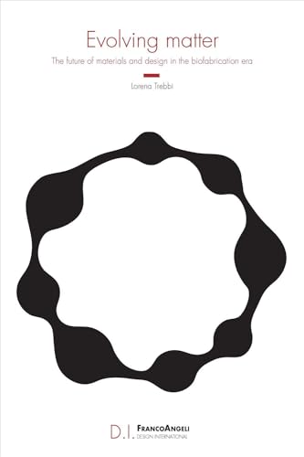 Evolving matter. The future of materials and design in the biofabrication era (Design International) von Franco Angeli