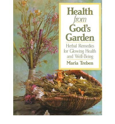Health from God's Garden: Herbal Remedies for Glowing Health and Glorious Well-being Health from God's Garden: Herbal Remedies for Glowing Health and Glorious Well-being