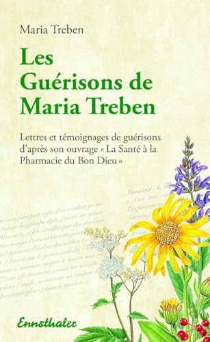 Les Guérisons de Maria Treben: Lettres et témoignages de guérisons d'après son ouvrage „La Santé à la Pharmacie du Bon Dieu“ Les Guérisons de Maria Treben: Lettres et témoignages de guérisons d'après son ouvrage „La Santé à la Pharmacie du Bon Dieu“