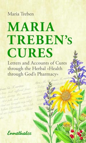Maria Treben’s Cures: Letters and Accounts of Cures through the Herbal "Health through God's Pharmacy" Maria Treben’s Cures: Letters and Accounts of Cures through the Herbal "Health through God's Pharmacy"