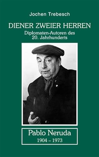 Diener zweier Herren - Pablo Neruda: Diplomatenautoren des 20. Jahrhunderts Diener zweier Herren - Pablo Neruda: Diplomatenautoren des 20. Jahrhunderts von Nora