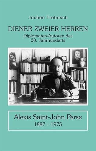 Diener zweier Herren. Alexis Saint-John Perse: Diplomaten-Autoren des 20. Jahrhunderts