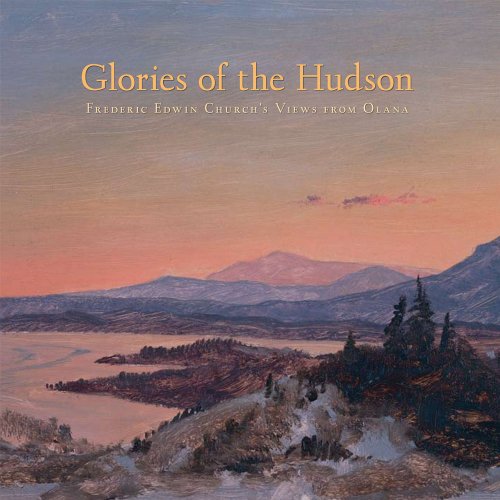 Glories of the Hudson: Frederic Edwin Church's Views from Olana (Olana Collection)