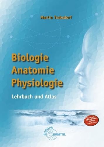 Biologie, Anatomie, Physiologie: Lehrbuch und Atlas Biologie, Anatomie, Physiologie: Lehrbuch und Atlas