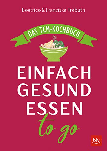Einfach gesund essen to go: Das TCM-Kochbuch (BLV Kochen)