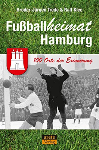 Fußballheimat Hamburg: 100 Orte der Erinnerung. Ein Stadtreiseführer (Fußballheimat: 100 Orte der Erinnerung) von arete Verlag