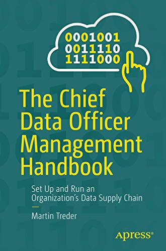 The Chief Data Officer Management Handbook: Set Up and Run an Organization’s Data Supply Chain von Apress