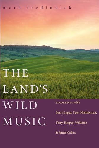 Land's Wild Music: Encounters with Barry Lopez, Peter Matthiessen, Terry Tempest Williams, and James Galvin von Trinity University Press