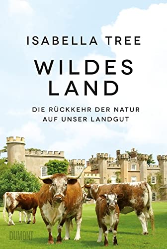 Wildes Land: Die Rückkehr der Natur auf unser Landgut von DuMont Buchverlag Gruppe
