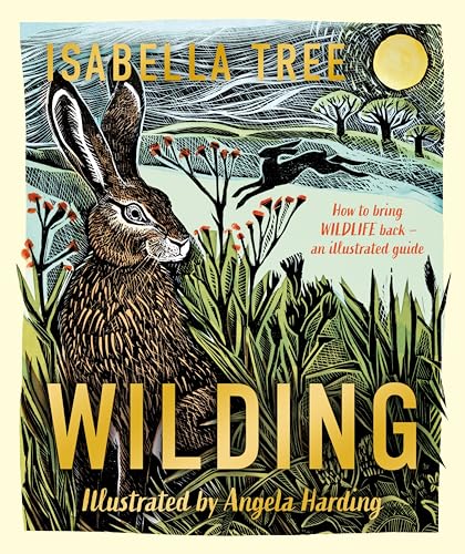 Wilding: How to Bring Wildlife Back - The NEW Illustrated Guide