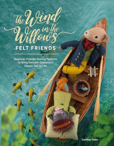 The Wind In The Willows Felt Friends: Beginner-friendly sewing patterns to bring Kenneth Grahame's classic to life