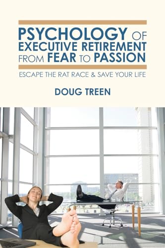 Psychology of Executive Retirement from Fear to Passion: Escape the Rat-Race & Save Your Life von iUniverse