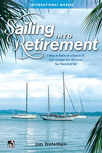 Sailing into Retirement: 7 Ways to Retire on a Boat at 50 with 10 Steps that Will Keep You There Until 80 von International Marine Publishing
