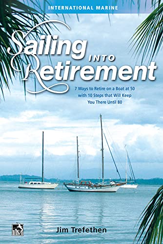 Sailing into Retirement: 7 Ways to Retire on a Boat at 50 with 10 Steps that Will Keep You There Until 80 Sailing into Retirement: 7 Ways to Retire on a Boat at 50 with 10 Steps that Will Keep You There Until 80