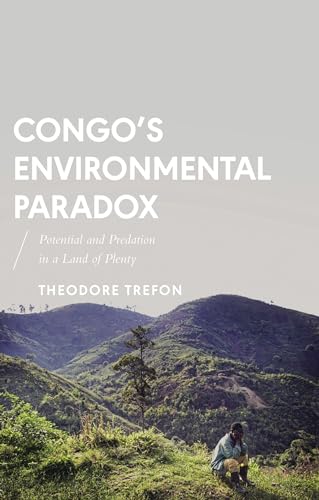 Congo's Environmental Paradox: Potential and Predation in a Land of Plenty (African Arguments)