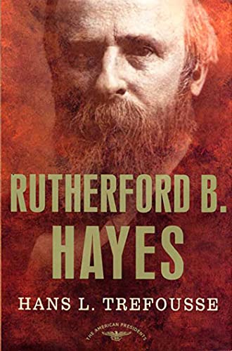 Rutherford B. Hayes: The American Presidents Series: The 19th President, 1877-1881 Rutherford B. Hayes: The American Presidents Series: The 19th President, 1877-1881
