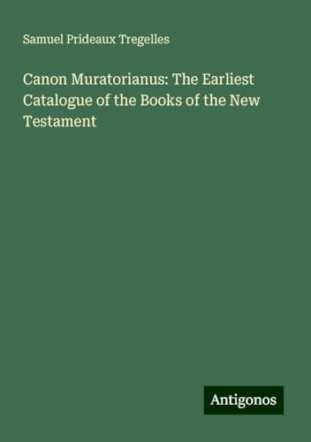 Canon Muratorianus: The Earliest Catalogue of the Books of the New Testament von Antigonos Verlag