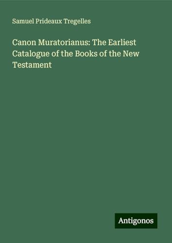 Canon Muratorianus: The Earliest Catalogue of the Books of the New Testament von Antigonos Verlag