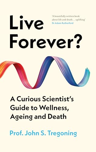 Live Forever?: A Curious Scientist's Guide to Wellness, Ageing and Death von Oneworld Publications
