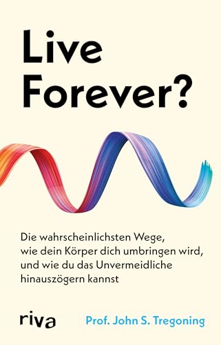 Live Forever?: Die wahrscheinlichsten Wege, wie dein Körper dich umbringen wird, und wie du das Unvermeidliche hinauszögern kannst | Longevity und Langlebigkeit von Riva