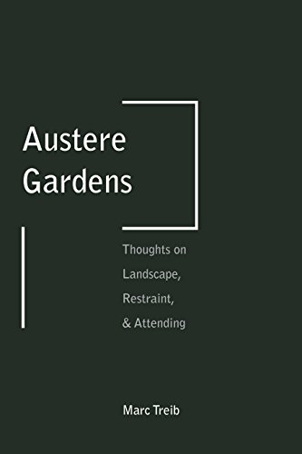 Austere Gardens: Thoughts on Landscape, Restraint, and Attending: Thoughts on Landscape, Restraint, & Attending