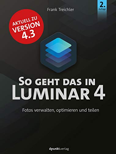 So geht das in Luminar 4: Fotos verwalten, optimieren und teilen von Dpunkt.Verlag GmbH