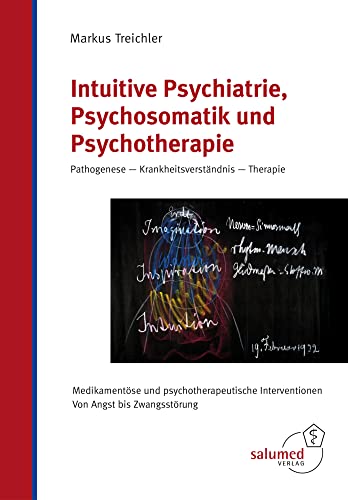 Intuitive Psychiatrie, Psychosomatik und Psychotherapie: Pathogenese - Krankheitsverständnis - Therapie. Medikamentöse und psychotherapeutische Interventionen. Von Angst bis Zwangsstörung von Salumed-Verlag