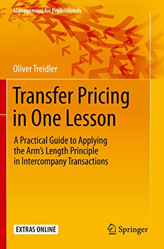 Transfer Pricing in One Lesson: A Practical Guide to Applying the Arm’s Length Principle in Intercompany Transactions (Management for Professionals) von Springer