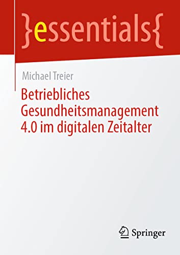 Betriebliches Gesundheitsmanagement 4.0 im digitalen Zeitalter (essentials) von Springer