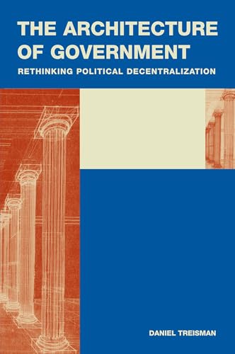 The Architecture of Government: Rethinking Political Decentralization (Cambridge Studies in Comparative Politics) von Cambridge University Press