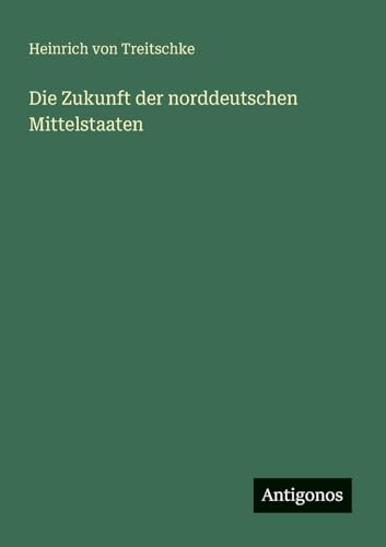 Die Zukunft der norddeutschen Mittelstaaten von Antigonos Verlag