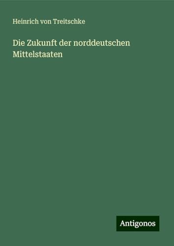 Die Zukunft der norddeutschen Mittelstaaten von Antigonos Verlag