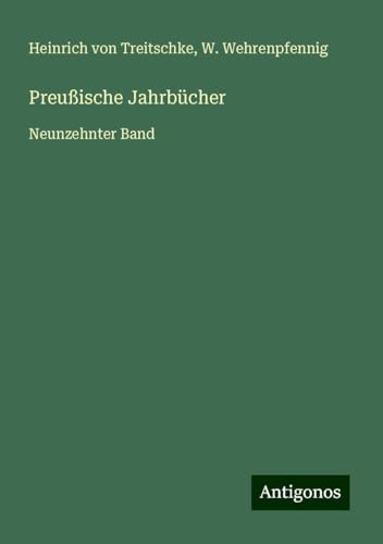 Preußische Jahrbücher: Neunzehnter Band von Antigonos Verlag