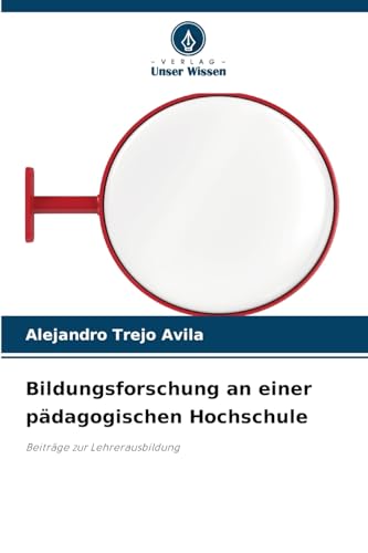 Bildungsforschung an einer pädagogischen Hochschule: Beiträge zur Lehrerausbildung von Verlag Unser Wissen