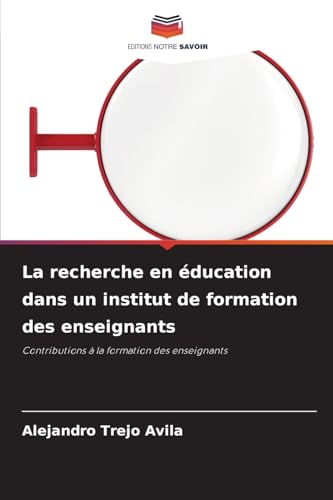 La recherche en éducation dans un institut de formation des enseignants: Contributions à la formation des enseignants von Editions Notre Savoir
