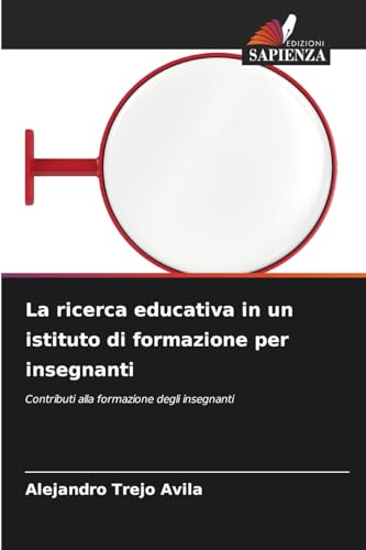 La ricerca educativa in un istituto di formazione per insegnanti: Contributi alla formazione degli insegnanti von Edizioni Sapienza