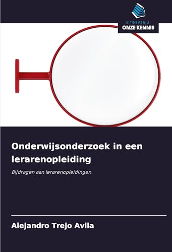 Onderwijsonderzoek in een lerarenopleiding: Bijdragen aan lerarenopleidingen von Uitgeverij Onze Kennis