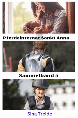 Pferdeinternat Sankt Anna - Sammelband 5: Band 13 - 15 Pferdeinternat Sankt Anna - Sammelband 5: Band 13 - 15 von Independently published