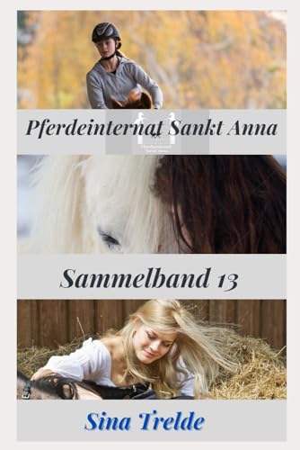 Pferdeinternat Sankt Anna: Sammelband 13 Pferdeinternat Sankt Anna: Sammelband 13 von Independently published