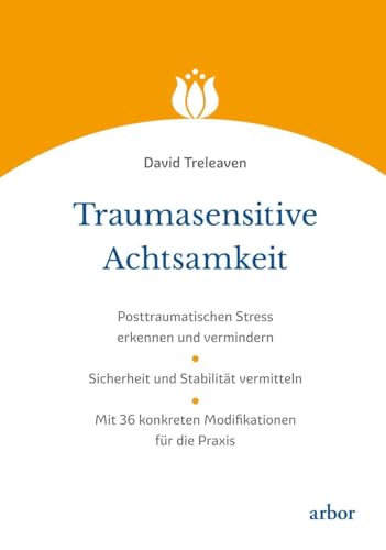Traumasensitive Achtsamkeit: Posttraumatischen Stress erkennen und vermindern | Sicherheit und Stabilität vermitteln | Mit 36 konkreten Modifikationen für die Praxis