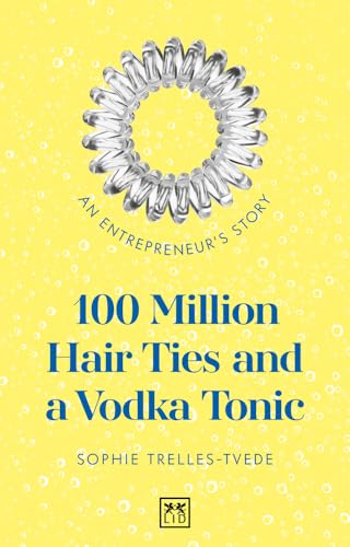100 Million Hair Ties and a Vodka Tonic: An entrepreneur's story von Lid Publishing