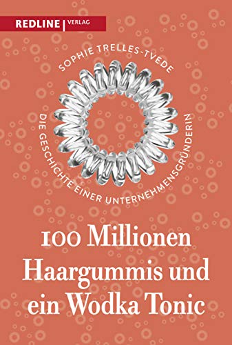 100 Millionen Haargummis – und ein Wodka Tonic: Die Geschichte einer Unternehmensgründerin von Redline Verlag