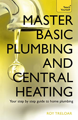 Master Basic Plumbing And Central Heating: A quick guide to plumbing and heating jobs, including basic emergency repairs (Teach Yourself)