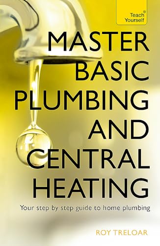 Master Basic Plumbing And Central Heating: A quick guide to plumbing and heating jobs, including basic emergency repairs (Teach Yourself)