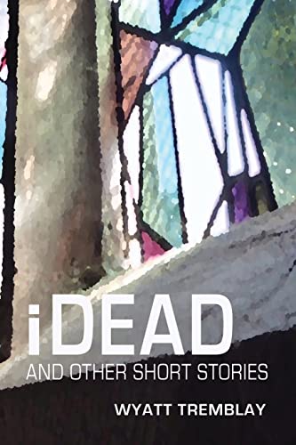 iDead and Other Short Stories: nine short stories von Wyatt Tremblay